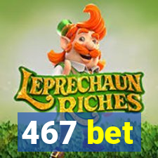 467 bet